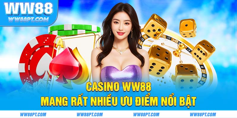 Casino WW88 mang rất nhiều ưu điểm nổi bật