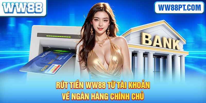 Rút tiền WW88 từ tài khoản về ngân hàng chính chủ