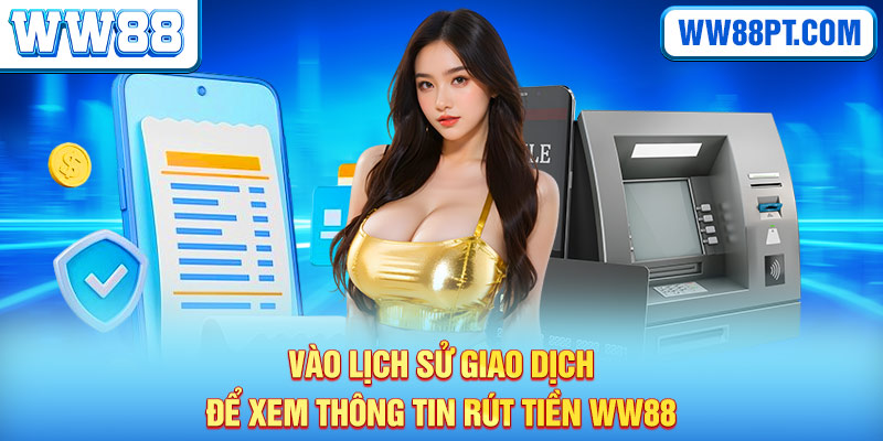 Vào lịch sử giao dịch để xem thông tin rút tiền WW88