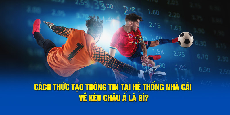 Cách thức tạo thông tin tại hệ thống nhà cái về kèo châu Á là gì?