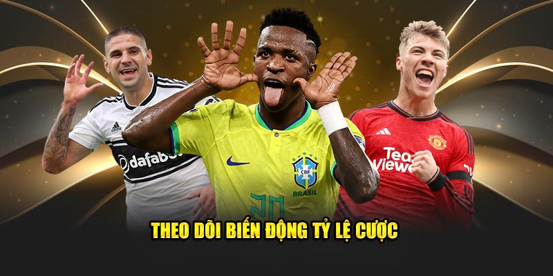 Theo dõi biến động tỷ lệ cược